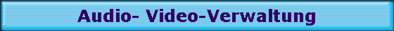Audio- Video-Verwaltung